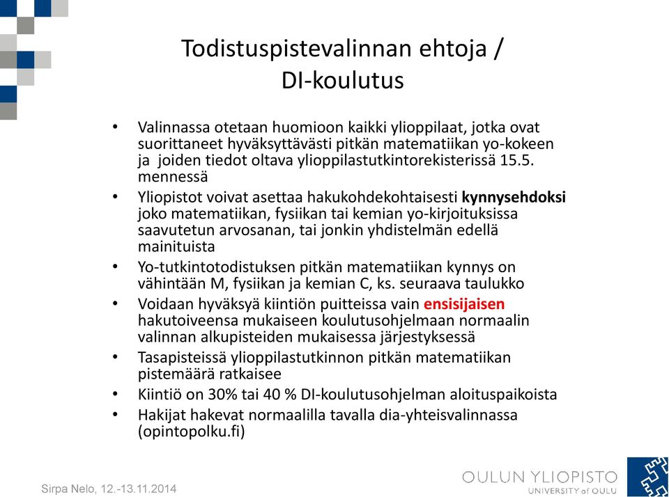 5. mennessä Yliopistot voivat asettaa hakukohdekohtaisesti kynnysehdoksi joko matematiikan, fysiikan tai kemian yo-kirjoituksissa saavutetun arvosanan, tai jonkin yhdistelmän edellä mainituista