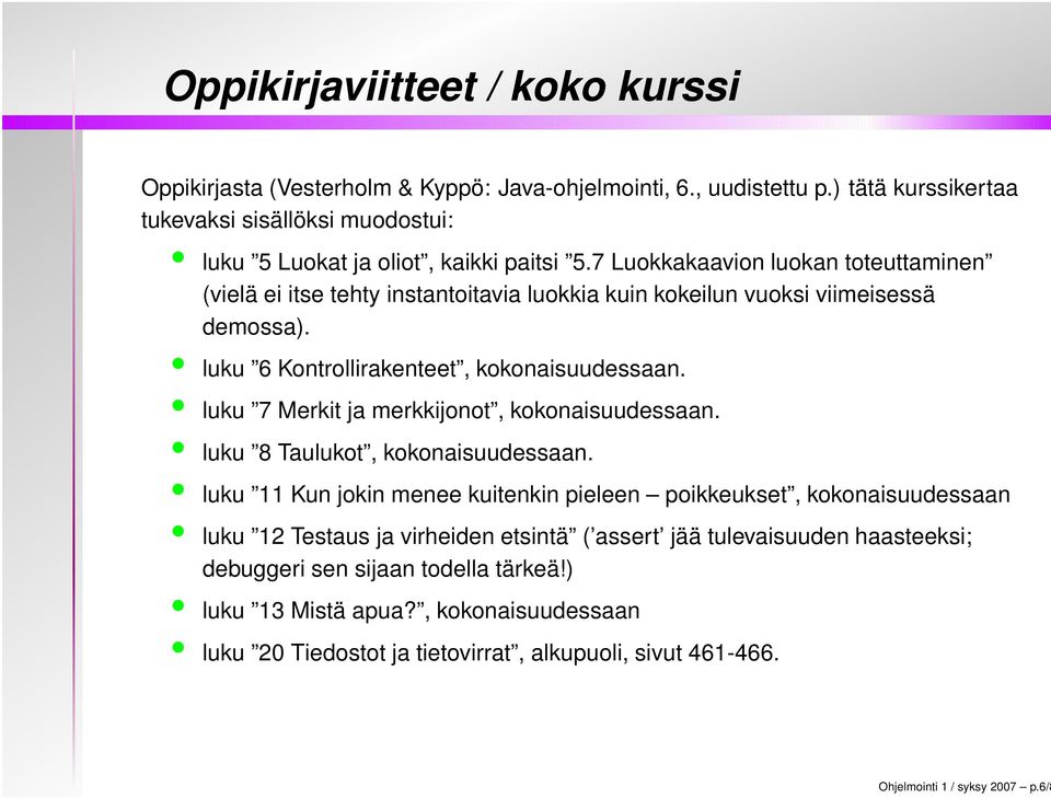 7 Luokkakaavion luokan toteuttaminen (vielä ei itse tehty instantoitavia luokkia kuin kokeilun vuoksi viimeisessä demossa). luku 6 Kontrollirakenteet, kokonaisuudessaan.