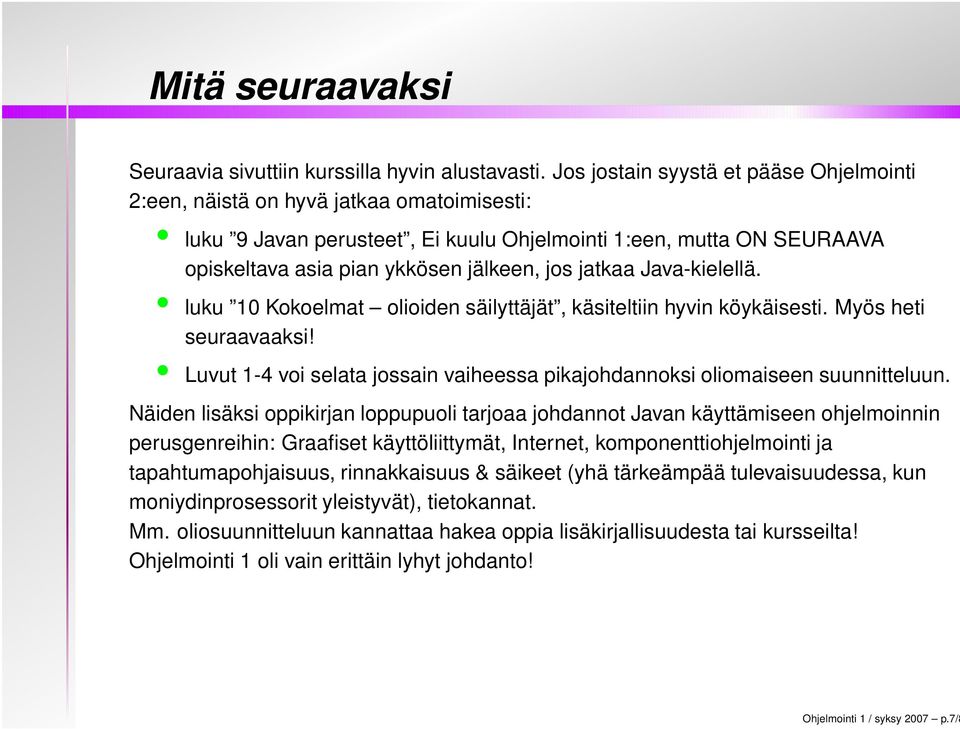 jatkaa Java-kielellä. luku 10 Kokoelmat olioiden säilyttäjät, käsiteltiin hyvin köykäisesti. Myös heti seuraavaaksi! Luvut 1-4 voi selata jossain vaiheessa pikajohdannoksi oliomaiseen suunnitteluun.