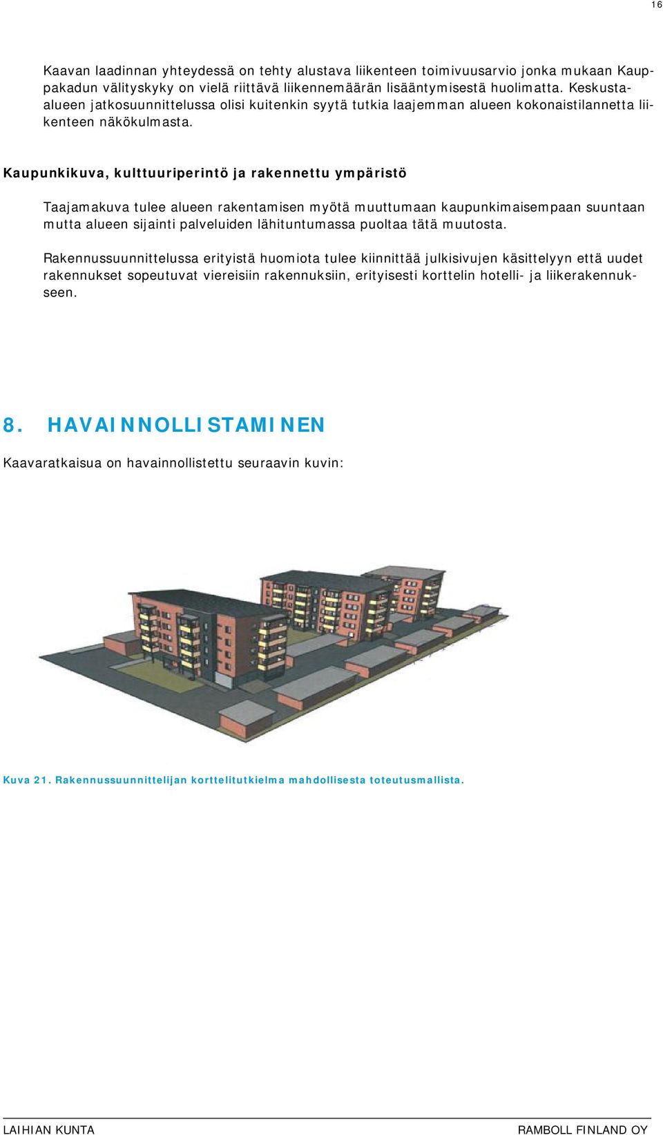 Kaupunkikuva, kulttuuriperintö ja rakennettu ympäristö Taajamakuva tulee alueen rakentamisen myötä muuttumaan kaupunkimaisempaan suuntaan mutta alueen sijainti palveluiden lähituntumassa puoltaa tätä