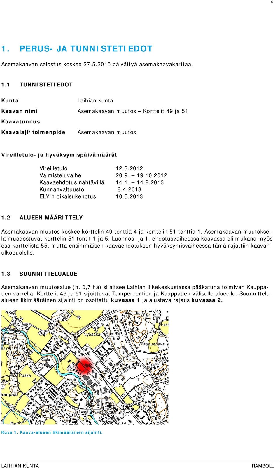 2 ALUEEN MÄÄRITTELY Asemakaavan muutos koskee korttelin 49 tonttia 4 ja korttelin 51 tonttia 1. Asemakaavan muutoksella muodostuvat korttelin 51 tontit 1 ja 5. Luonnos- ja 1.