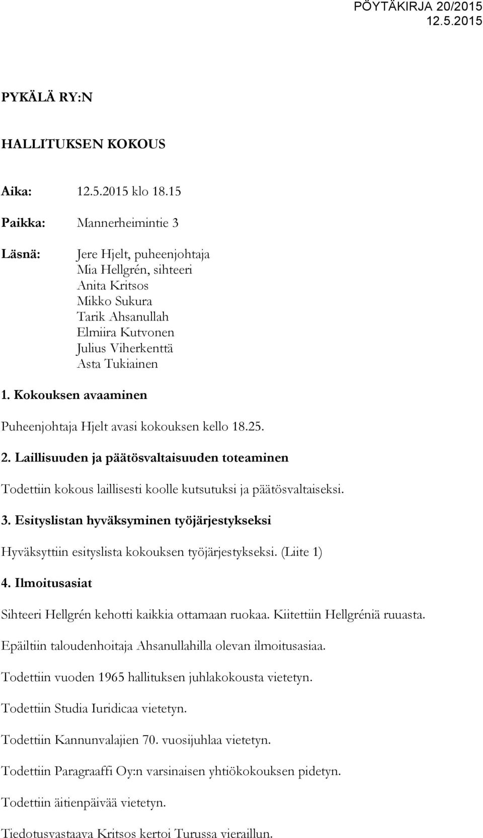 Kokouksen avaaminen Puheenjohtaja Hjelt avasi kokouksen kello 18.25. 2. Laillisuuden ja päätösvaltaisuuden toteaminen Todettiin kokous laillisesti koolle kutsutuksi ja päätösvaltaiseksi. 3.