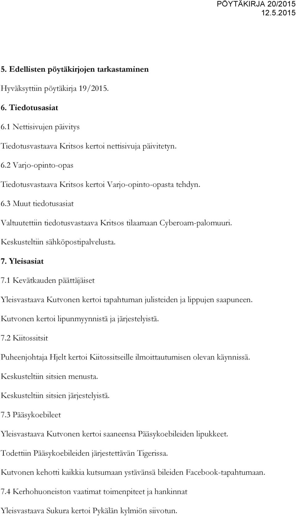 1 Kevätkauden päättäjäiset Yleisvastaava Kutvonen kertoi tapahtuman julisteiden ja lippujen saapuneen. Kutvonen kertoi lipunmyynnistä ja järjestelyistä. 7.