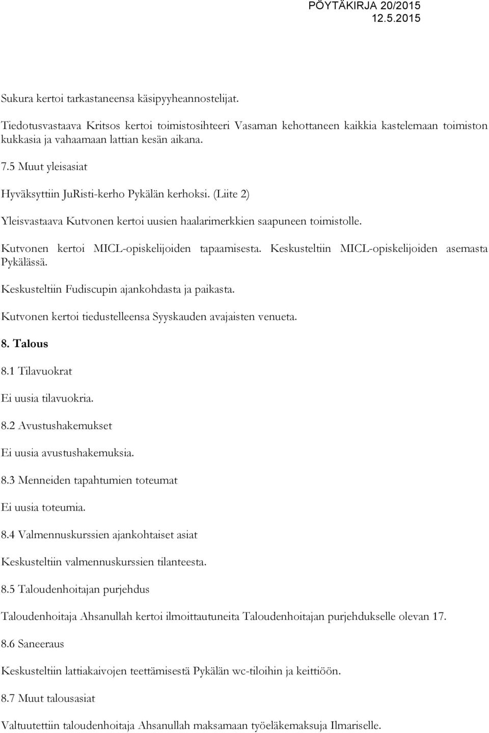 Keskusteltiin MICL-opiskelijoiden asemasta Pykälässä. Keskusteltiin Fudiscupin ajankohdasta ja paikasta. Kutvonen kertoi tiedustelleensa Syyskauden avajaisten venueta. 8. Talous 8.