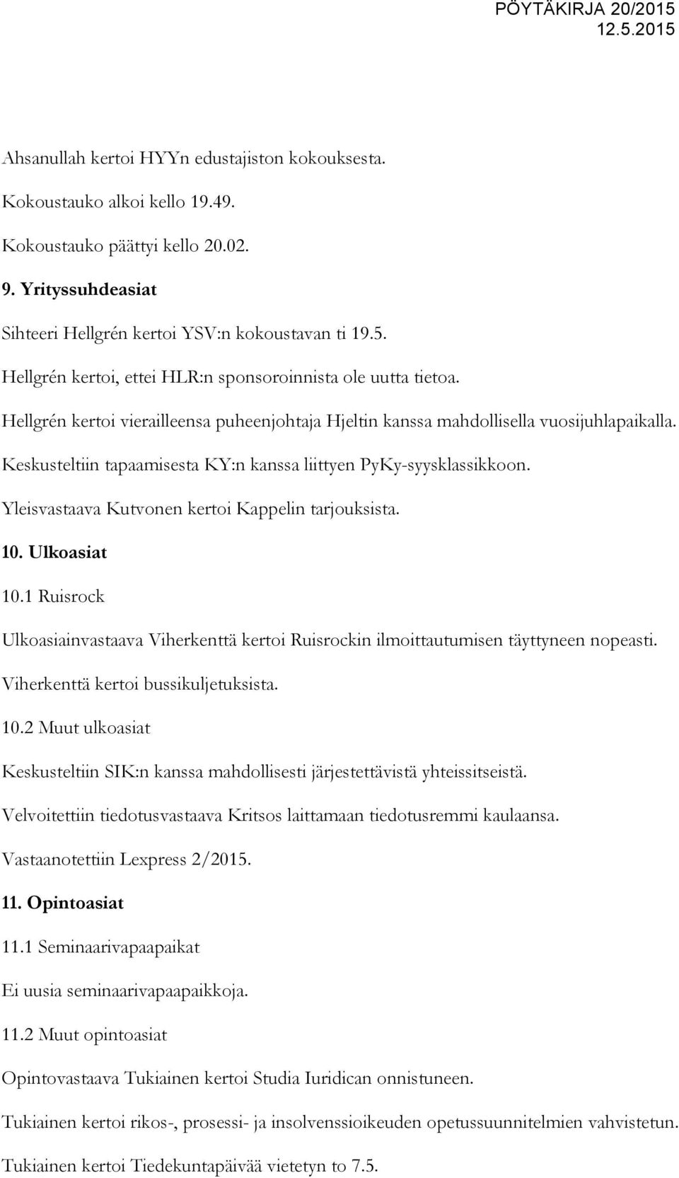 Keskusteltiin tapaamisesta KY:n kanssa liittyen PyKy-syysklassikkoon. Yleisvastaava Kutvonen kertoi Kappelin tarjouksista. 10. Ulkoasiat 10.