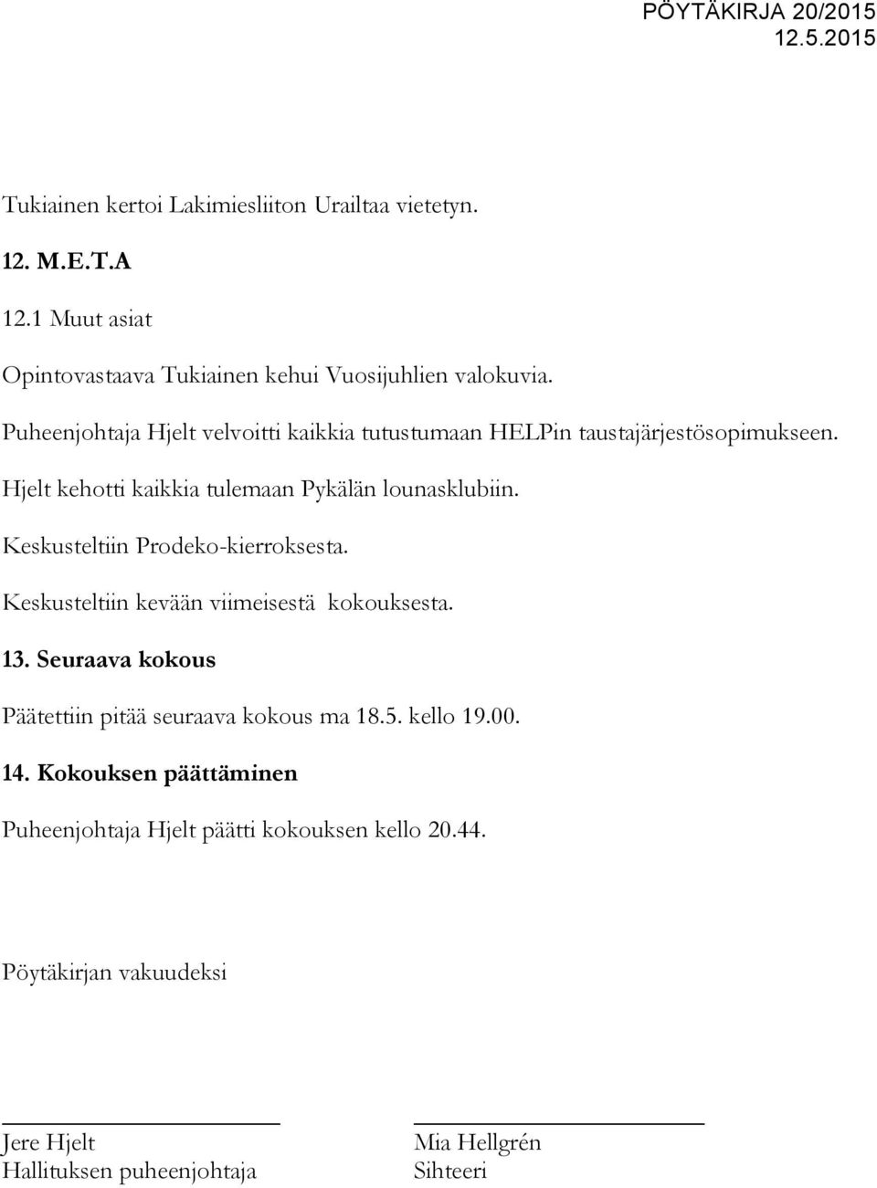 Keskusteltiin Prodeko-kierroksesta. Keskusteltiin kevään viimeisestä kokouksesta. 13. Seuraava kokous Päätettiin pitää seuraava kokous ma 18.5.