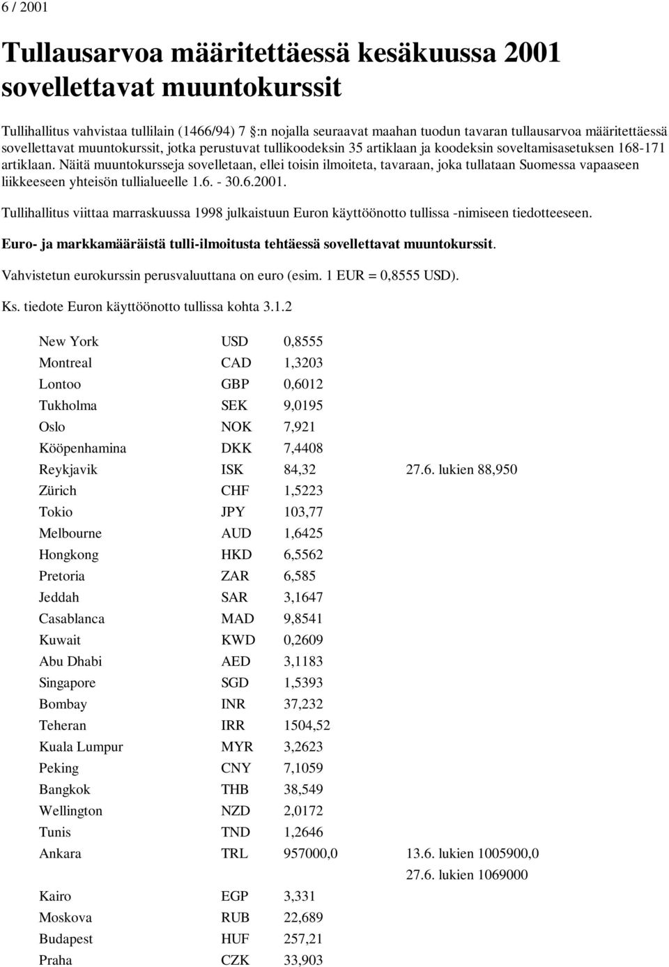 Näitä muuntokursseja sovelletaan, ellei toisin ilmoiteta, tavaraan, joka tullataan Suomessa vapaaseen liikkeeseen yhteisön tullialueelle 1.6. - 30.6.2001.