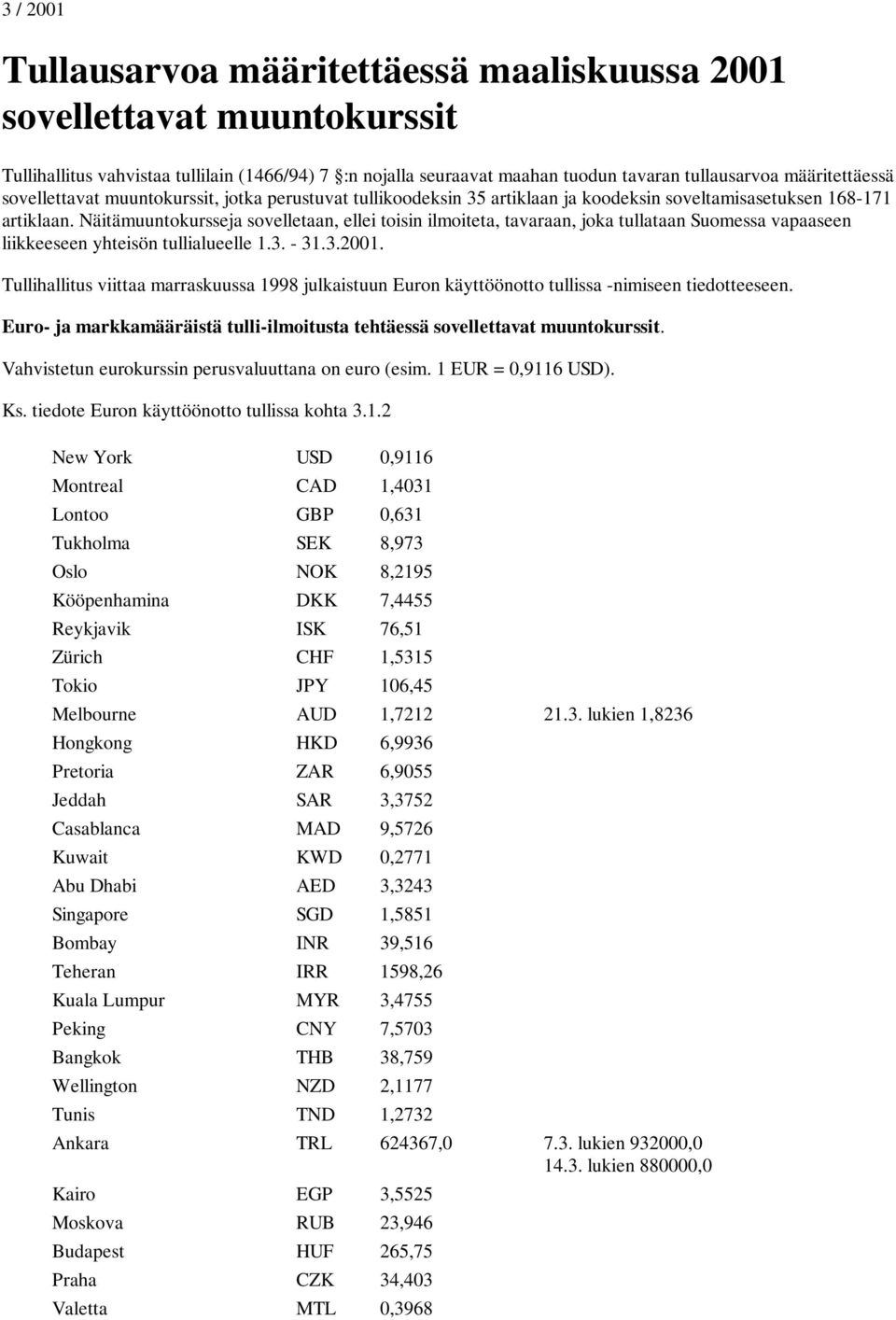 Näitämuuntokursseja sovelletaan, ellei toisin ilmoiteta, tavaraan, joka tullataan Suomessa vapaaseen liikkeeseen yhteisön tullialueelle 1.3. - 31.3.2001.