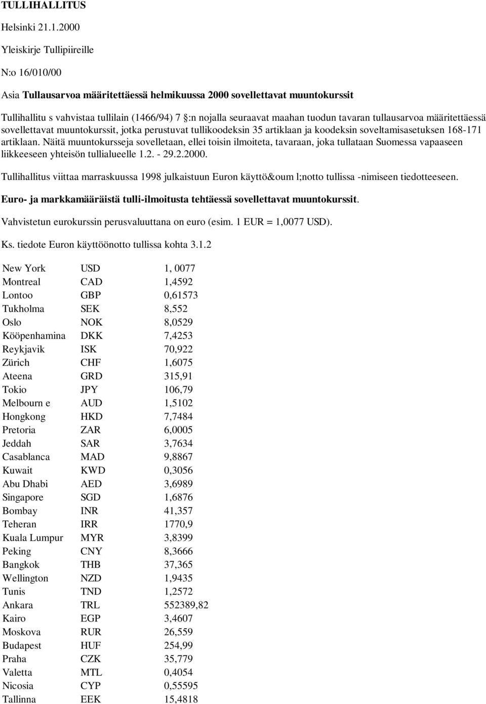 tuodun tavaran tullausarvoa määritettäessä sovellettavat muuntokurssit, jotka perustuvat tullikoodeksin 35 artiklaan ja koodeksin soveltamisasetuksen 168-171 artiklaan.