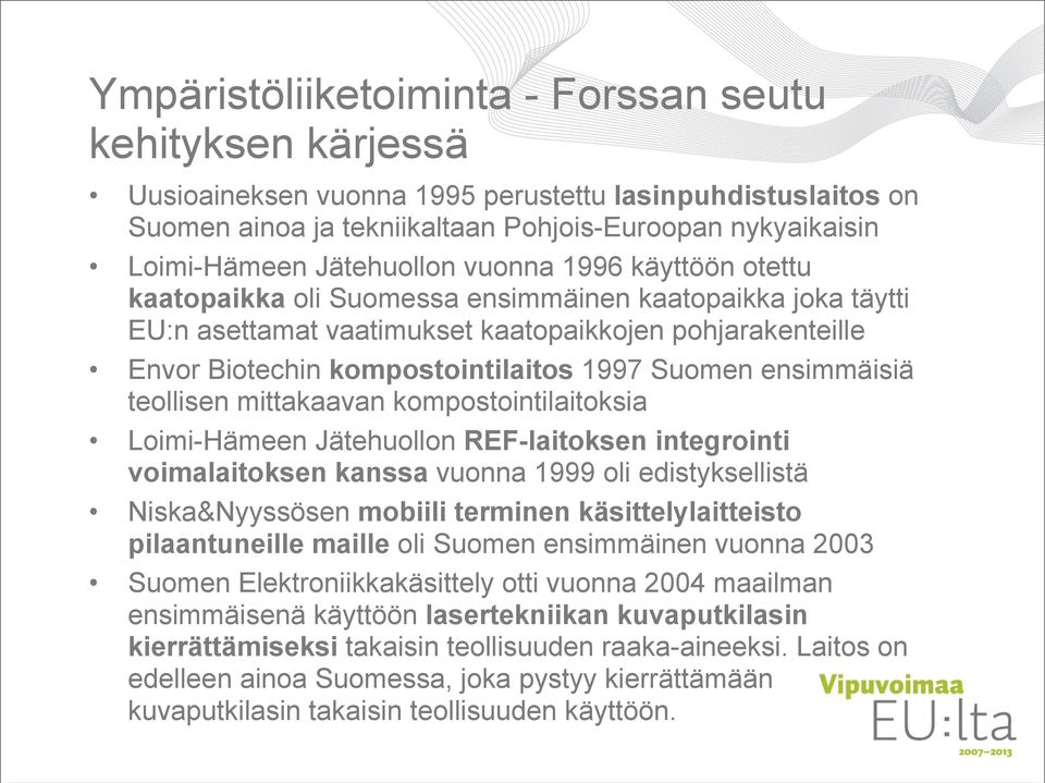 Suomen ensimmäisiä teollisen mittakaavan kompostointilaitoksia Loimi-Hämeen Jätehuollon REF-laitoksen integrointi voimalaitoksen kanssa vuonna 1999 oli edistyksellistä Niska&Nyyssösen mobiili