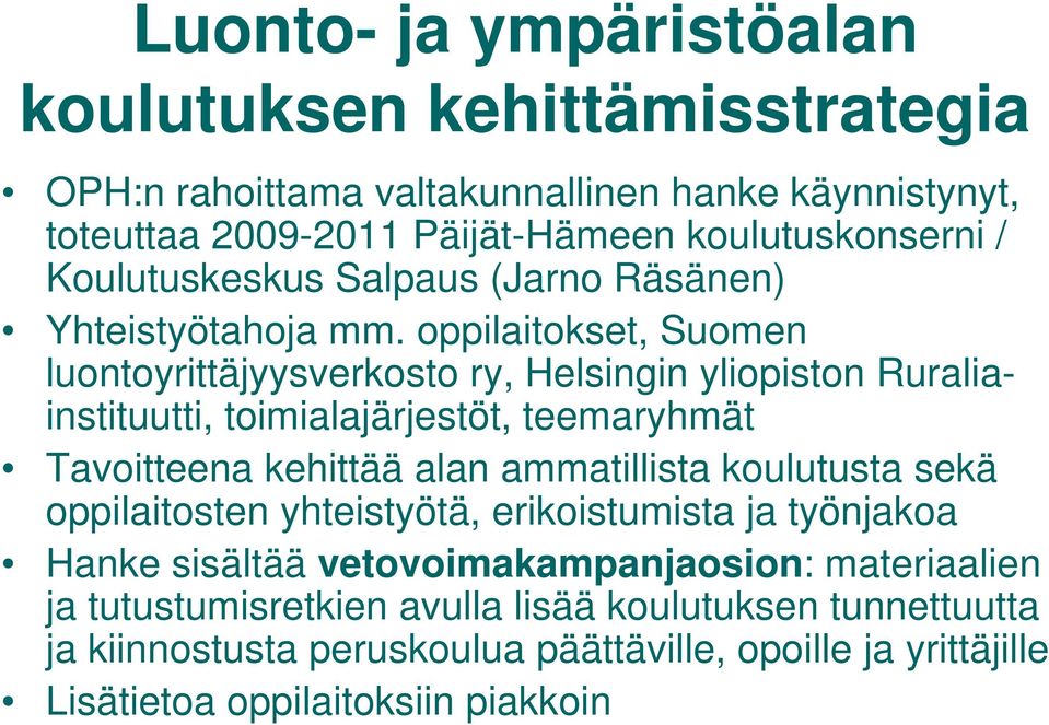 oppilaitokset, Suomen luontoyrittäjyysverkosto ry, Helsingin yliopiston Ruraliainstituutti, toimialajärjestöt, teemaryhmät Tavoitteena kehittää alan ammatillista