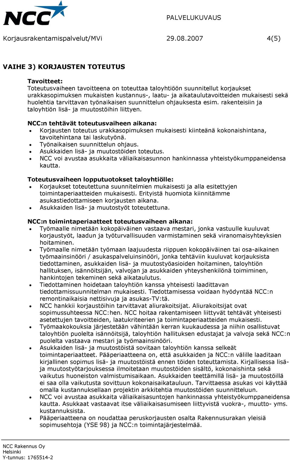 sekä huolehtia tarvittavan työnaikaisen suunnittelun ohjauksesta esim. rakenteisiin ja taloyhtiön lisä- ja muutostöihin liittyen.