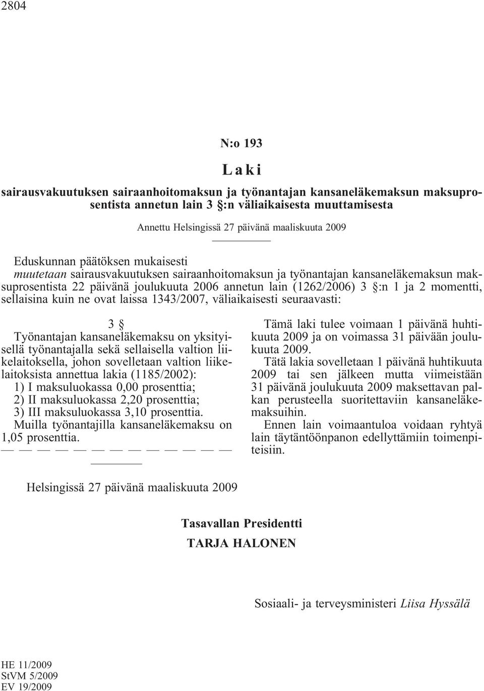 momentti, sellaisina kuin ne ovat laissa 1343/2007, väliaikaisesti seuraavasti: 3 Työnantajan kansaneläkemaksu on yksityisellä työnantajalla sekä sellaisella valtion liikelaitoksella, johon