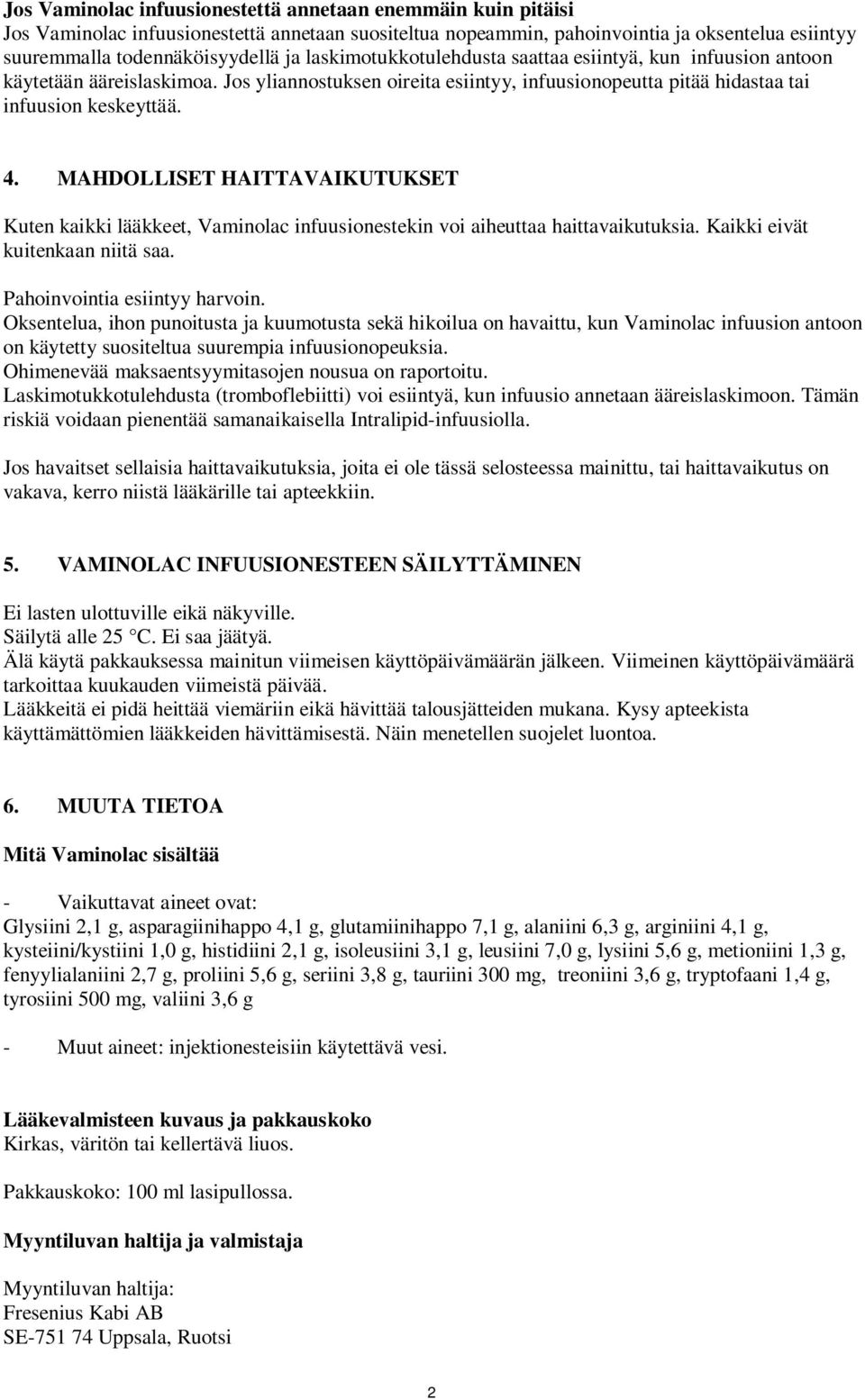 MAHDOLLISET HAITTAVAIKUTUKSET Kuten kaikki lääkkeet, Vaminolac infuusionestekin voi aiheuttaa haittavaikutuksia. Kaikki eivät kuitenkaan niitä saa. Pahoinvointia esiintyy harvoin.