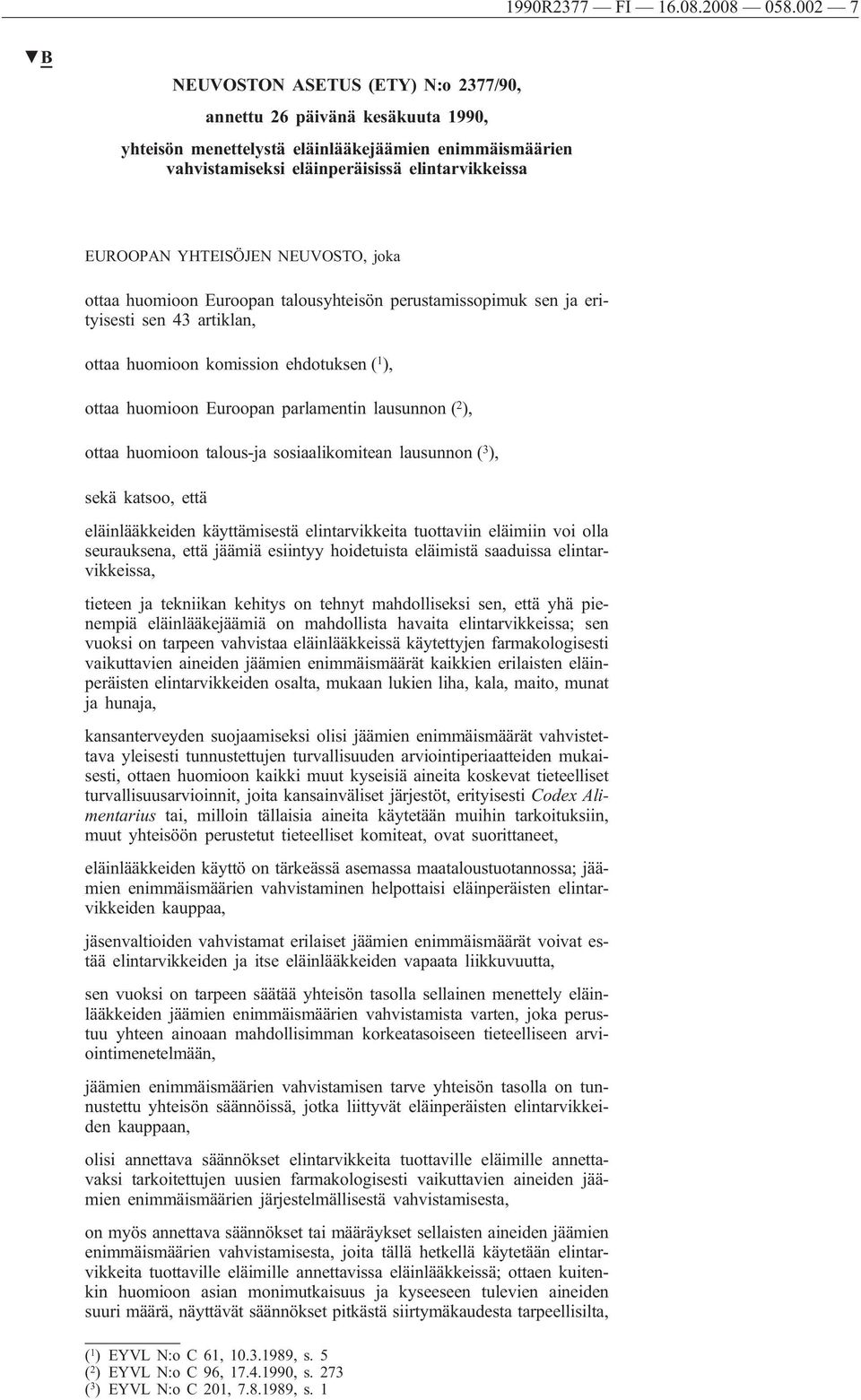 YHTEISÖJEN NEUVOSTO, joka ottaa huomioon Euroopan talousyhteisön perustamissopimuk sen ja erityisesti sen 43 artiklan, ottaa huomioon komission ehdotuksen ( 1 ), ottaa huomioon Euroopan parlamentin