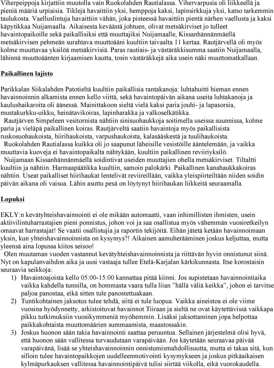 Vaelluslintuja havaittiin vähän, joka pisteessä havaittiin pientä närhen vaellusta ja kaksi käpytikkaa Nuijamaalla.