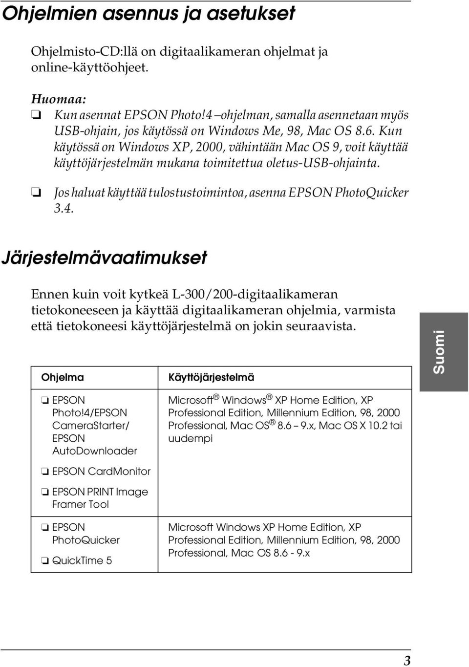 Kun käytössä on Windows XP, 2000, vähintään Mac OS 9, voit käyttää käyttöjärjestelmän mukana toimitettua oletus-usb-ohjainta. Jos haluat käyttää tulostustoimintoa, asenna EPSON PhotoQuicker 3.4.