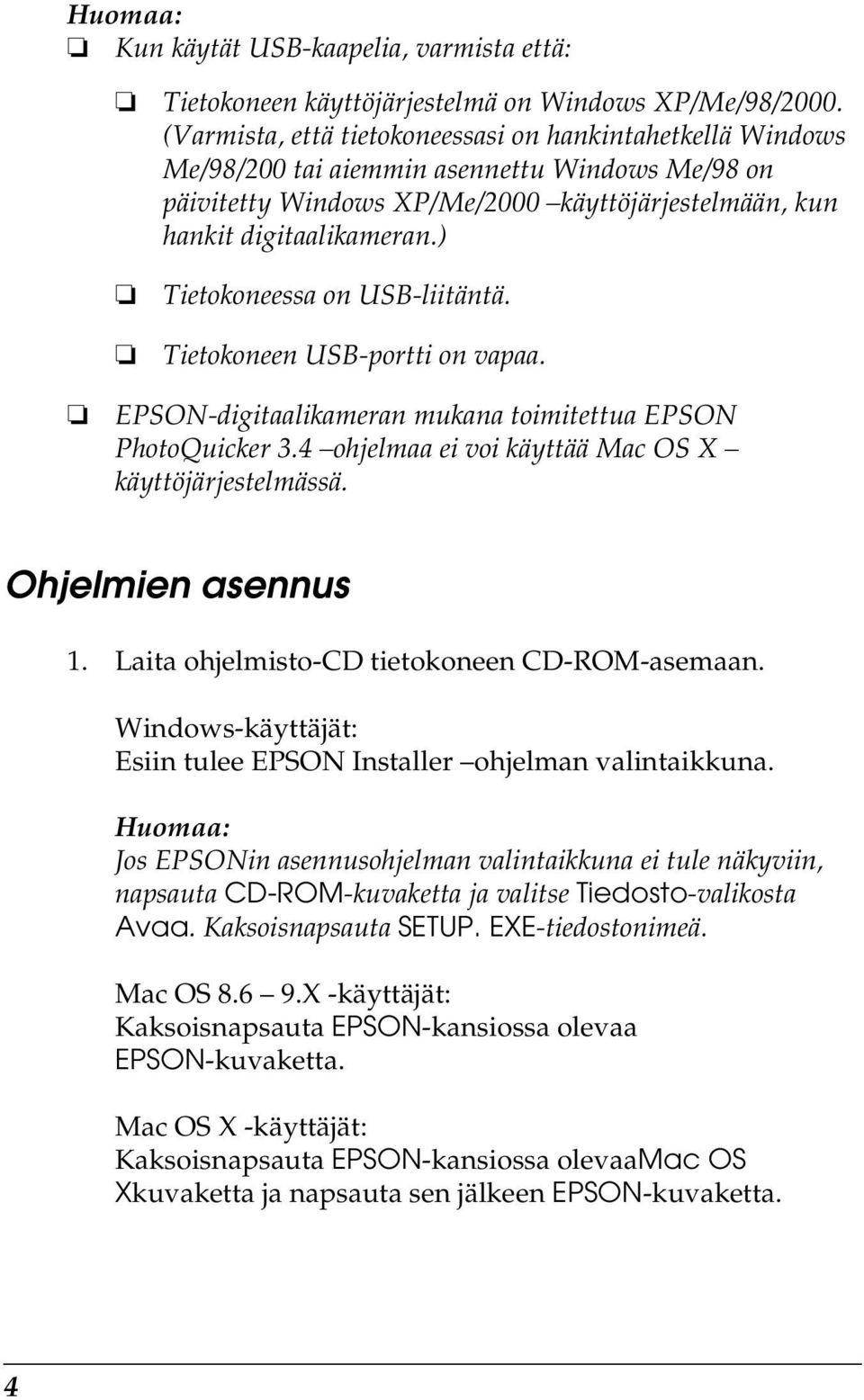 ) Tietokoneessa on USB-liitäntä. Tietokoneen USB-portti on vapaa. EPSON-digitaalikameran mukana toimitettua EPSON PhotoQuicker 3.4 ohjelmaa ei voi käyttää Mac OS X käyttöjärjestelmässä.