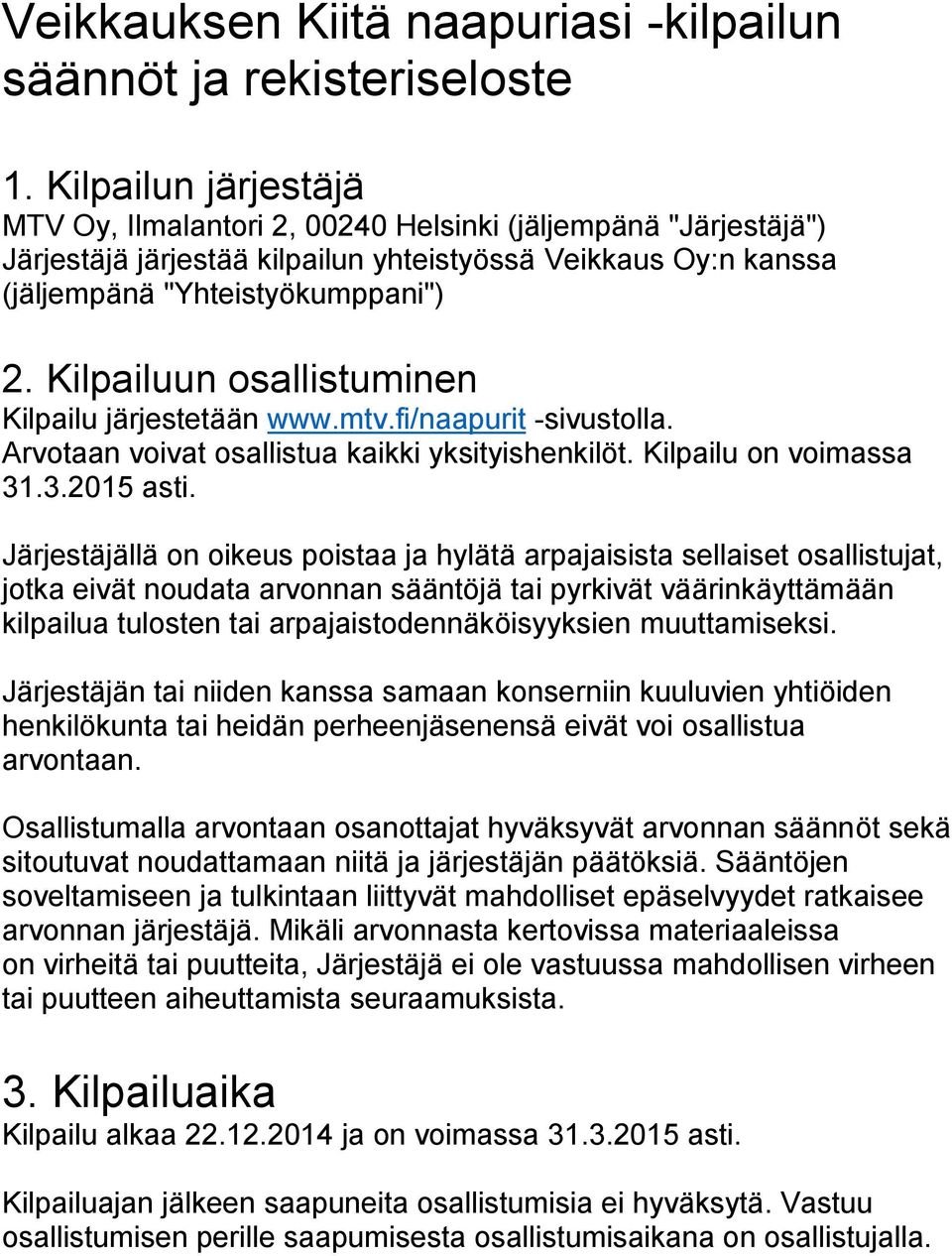 Kilpailuun osallistuminen Kilpailu järjestetään www.mtv.fi/naapurit -sivustolla. Arvotaan voivat osallistua kaikki yksityishenkilöt. Kilpailu on voimassa 31.3.2015 asti.