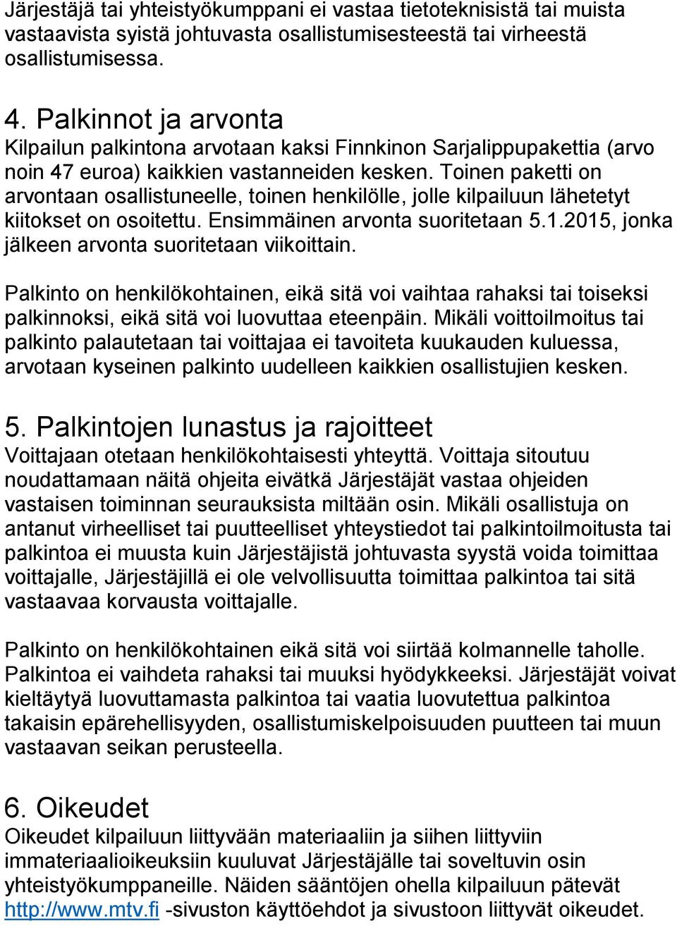 Toinen paketti on arvontaan osallistuneelle, toinen henkilölle, jolle kilpailuun lähetetyt kiitokset on osoitettu. Ensimmäinen arvonta suoritetaan 5.1.