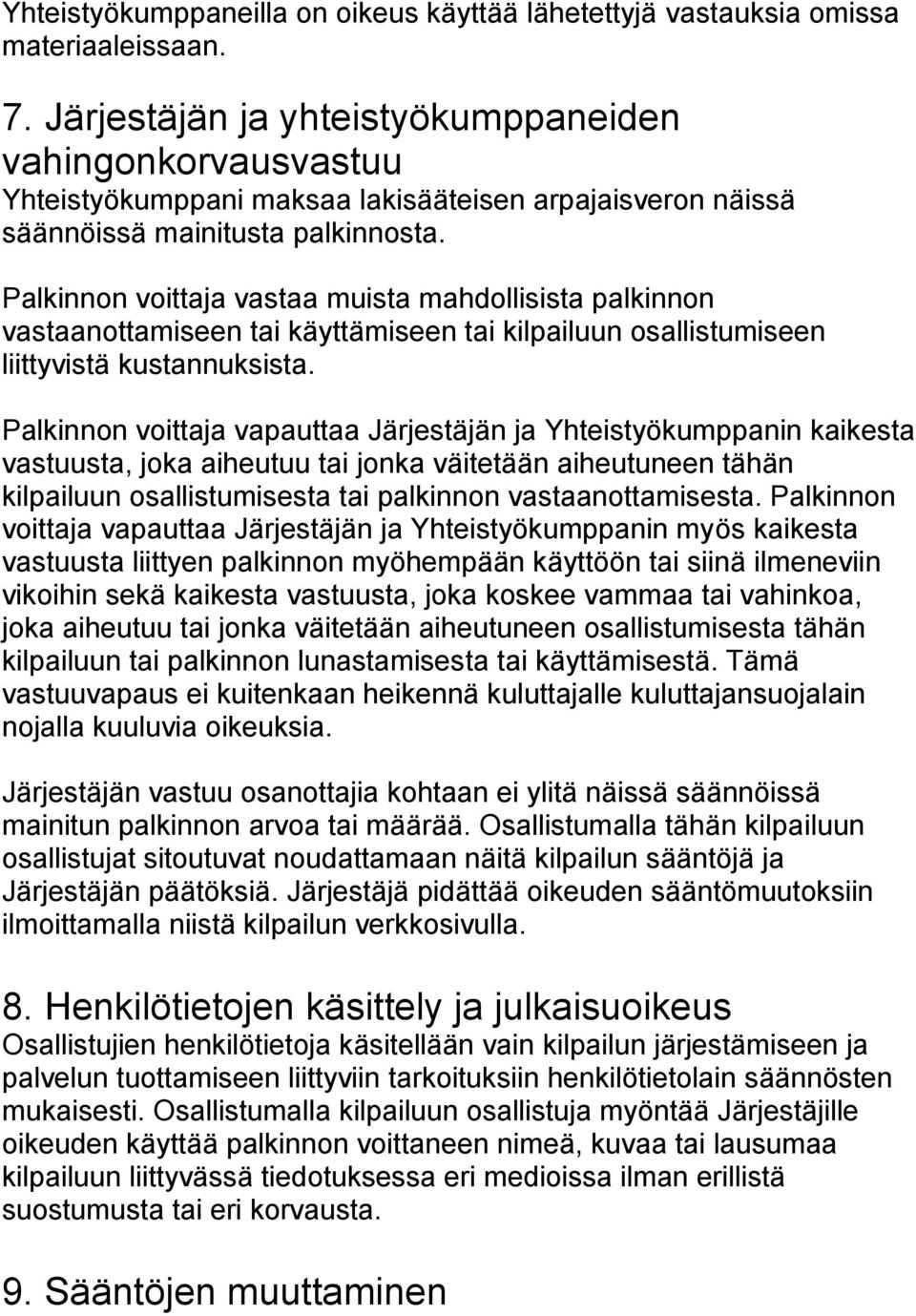 Palkinnon voittaja vastaa muista mahdollisista palkinnon vastaanottamiseen tai käyttämiseen tai kilpailuun osallistumiseen liittyvistä kustannuksista.