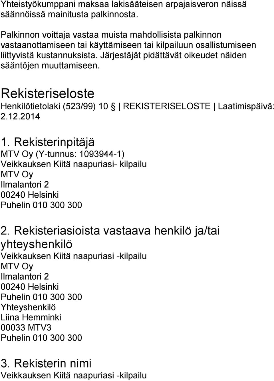 Järjestäjät pidättävät oikeudet näiden sääntöjen muuttamiseen. Rekisteriseloste Henkilötietolaki (523/99) 10 REKISTERISELOSTE Laatimispäivä: 2.12.2014 1.