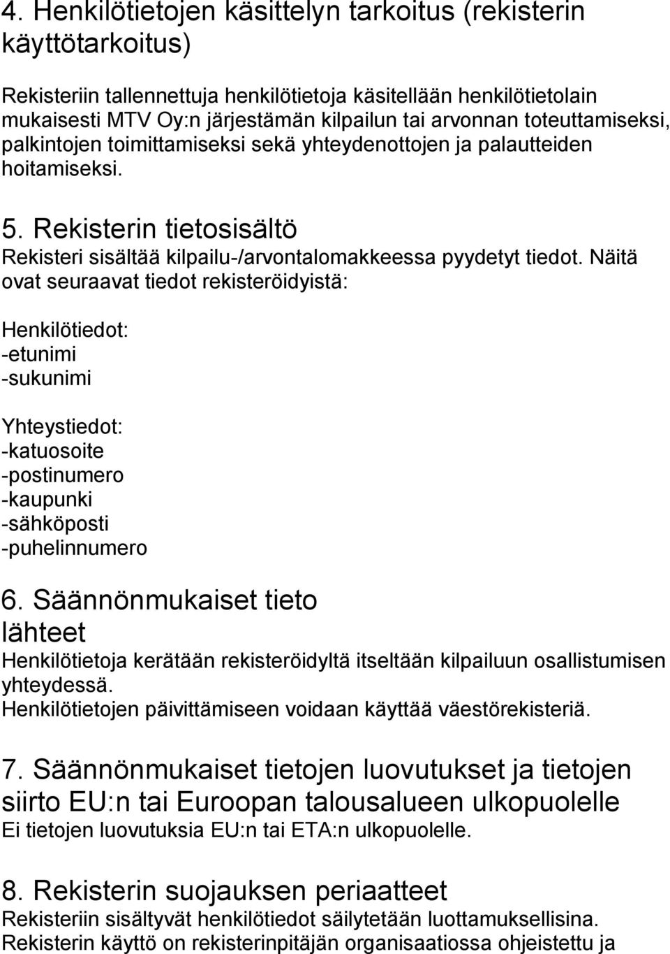 Näitä ovat seuraavat tiedot rekisteröidyistä: Henkilötiedot: -etunimi -sukunimi Yhteystiedot: -katuosoite -postinumero -kaupunki -sähköposti -puhelinnumero 6.