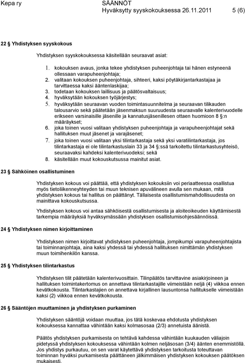 valitaan kokouksen puheenjohtaja, sihteeri, kaksi pöytäkirjantarkastajaa ja tarvittaessa kaksi ääntenlaskijaa; 3. todetaan kokouksen laillisuus ja päätösvaltaisuus; 4.