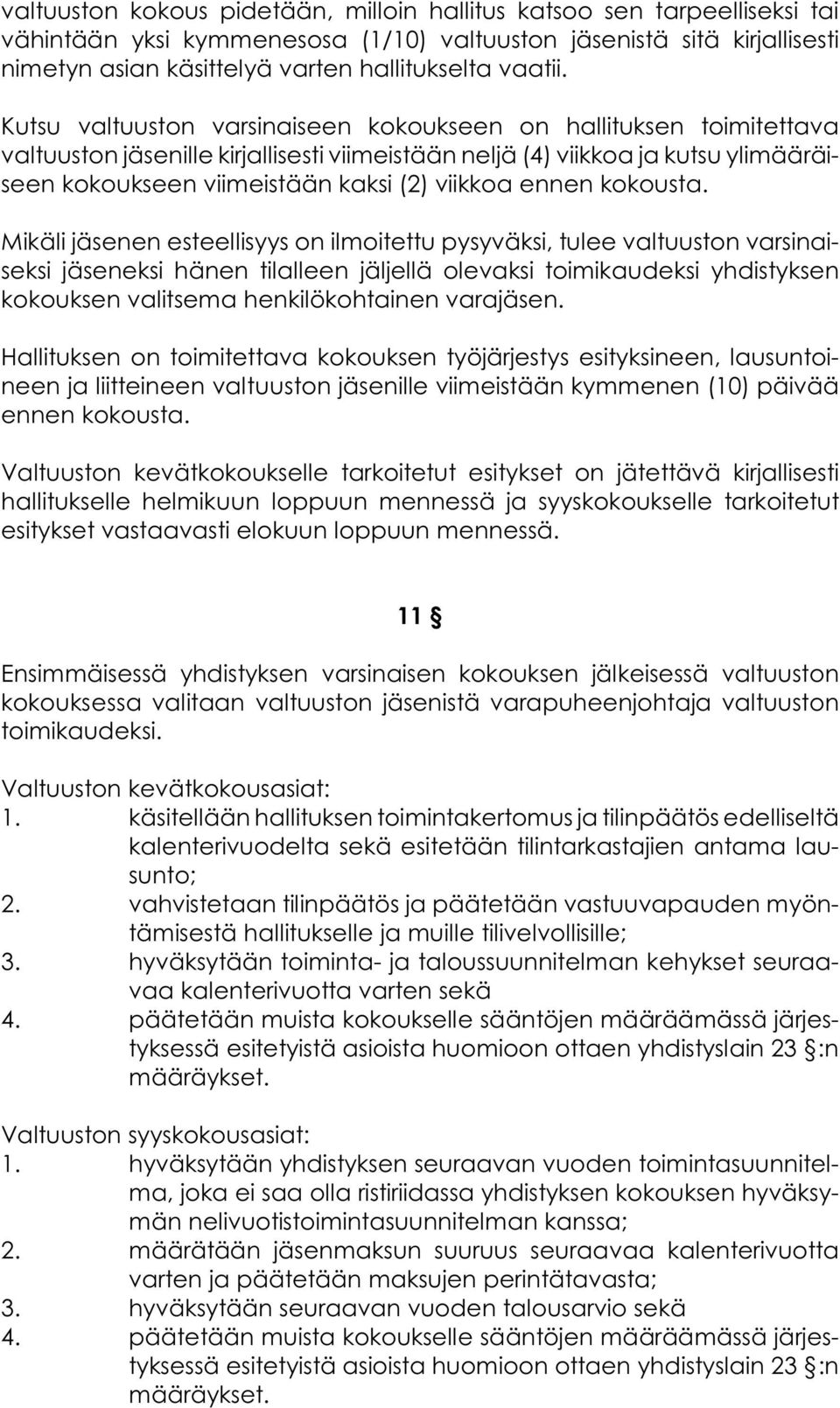 Kutsu valtuuston varsinaiseen kokoukseen on hallituksen toimitettava valtuuston jäsenille kirjallisesti viimeistään neljä (4) viikkoa ja kutsu ylimääräiseen kokoukseen viimeistään kaksi (2) viikkoa