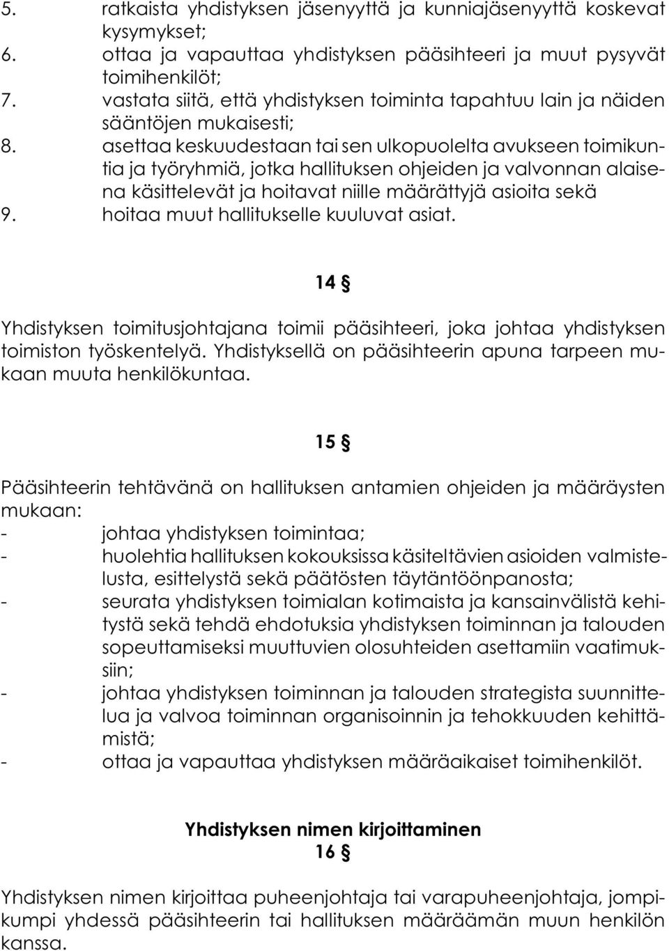 asettaa keskuudestaan tai sen ulkopuolelta avukseen toimikuntia ja työryhmiä, jotka hallituksen ohjeiden ja valvonnan alaisena käsittelevät ja hoitavat niille määrättyjä asioita sekä 9.