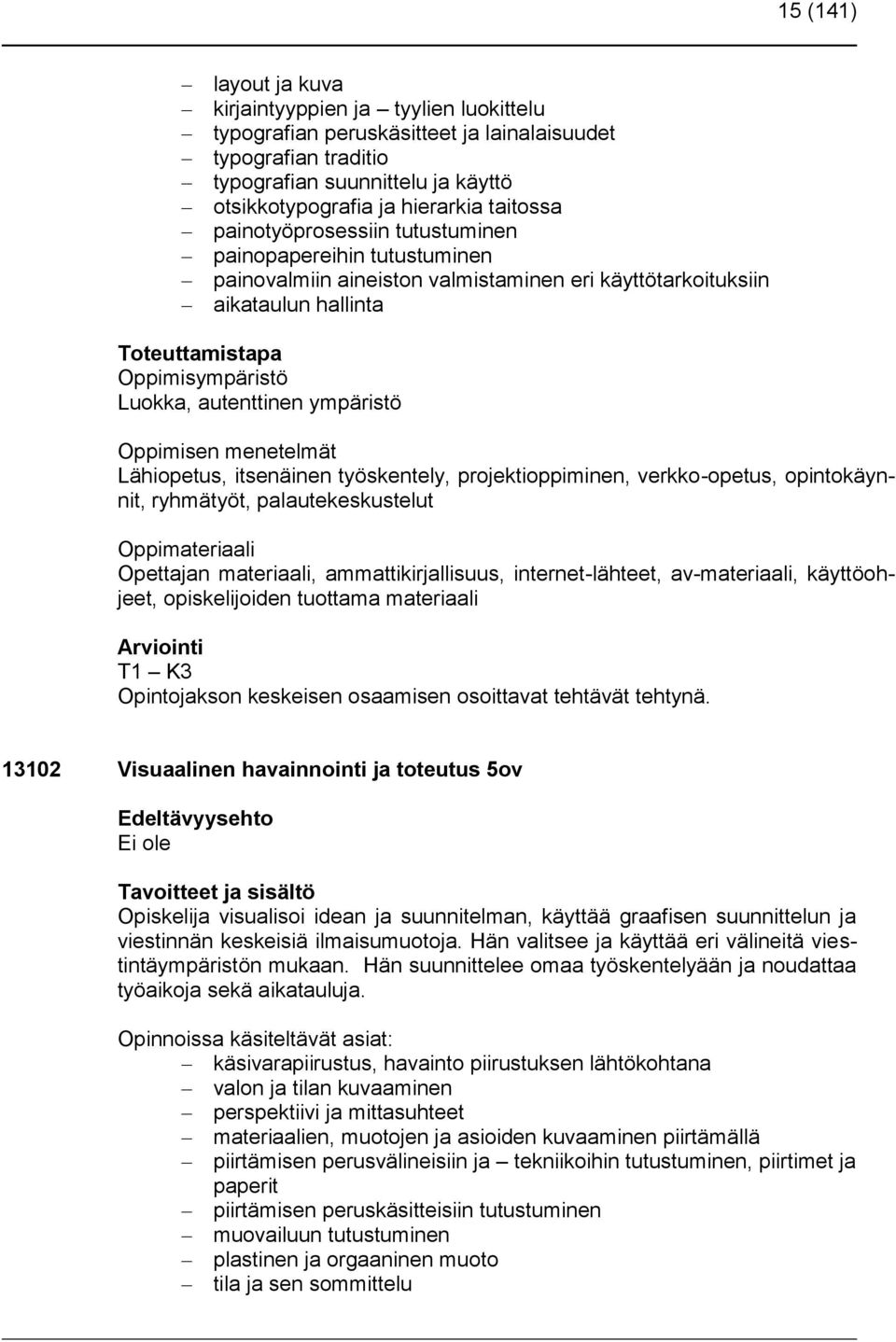 autenttinen ympäristö Oppimisen menetelmät Lähiopetus, itsenäinen työskentely, projektioppiminen, verkko-opetus, opintokäynnit, ryhmätyöt, palautekeskustelut Oppimateriaali Opettajan materiaali,