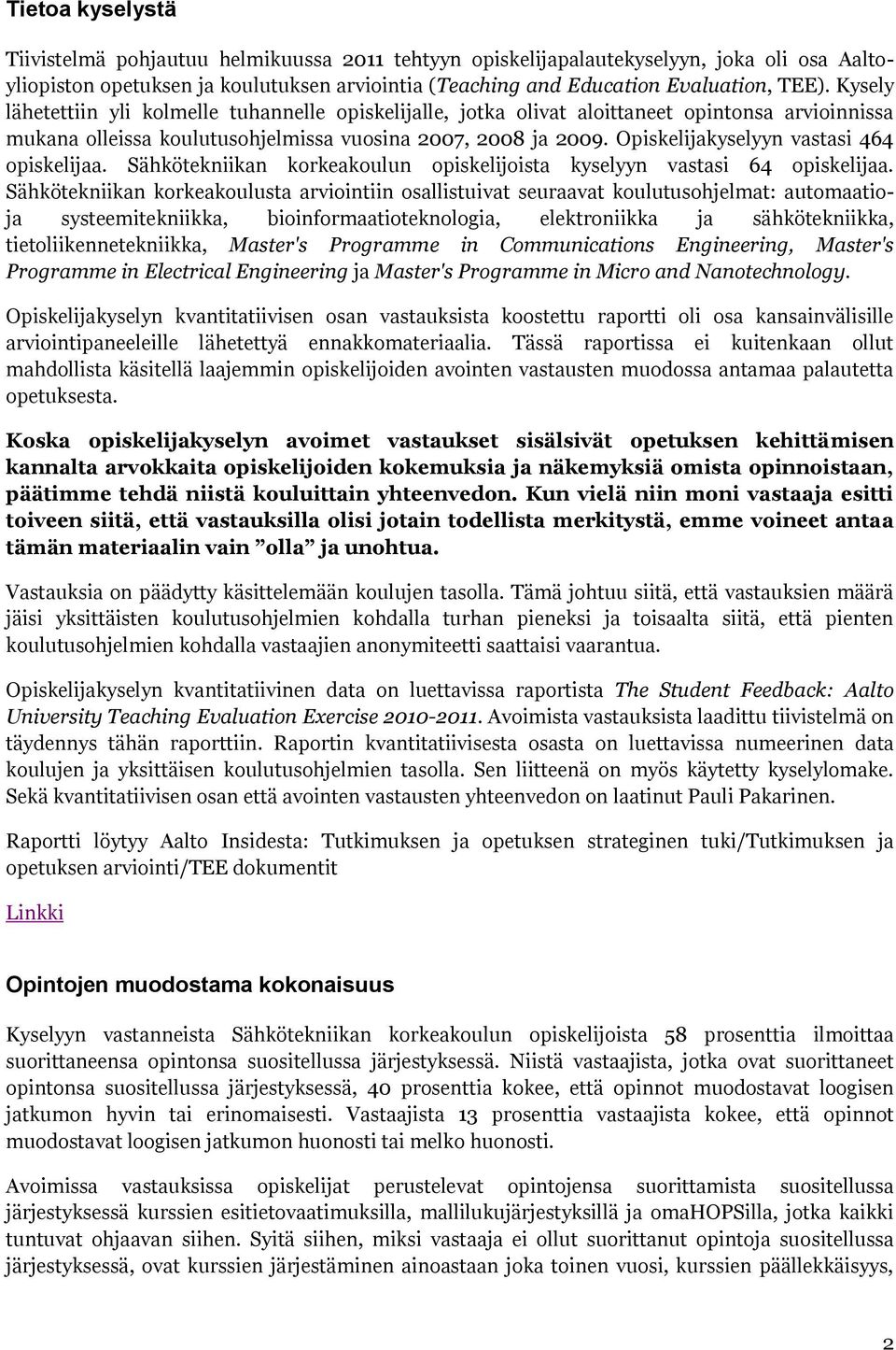 Opiskelijakyselyyn vastasi 464 opiskelijaa. Sähkötekniikan korkeakoulun opiskelijoista kyselyyn vastasi 64 opiskelijaa.