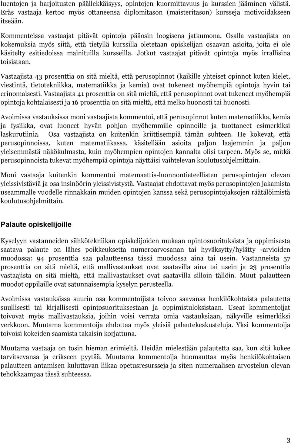 Osalla vastaajista on kokemuksia myös siitä, että tietyllä kurssilla oletetaan opiskelijan osaavan asioita, joita ei ole käsitelty esitiedoissa mainituilla kursseilla.