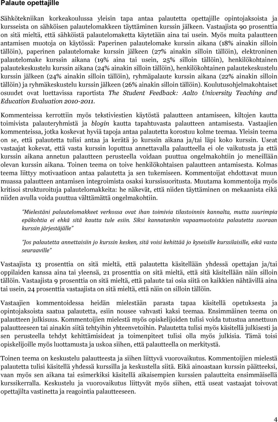 Myös muita palautteen antamisen muotoja on käytössä: Paperinen palautelomake kurssin aikana (18% ainakin silloin tällöin), paperinen palautelomake kurssin jälkeen (27% ainakin silloin tällöin),
