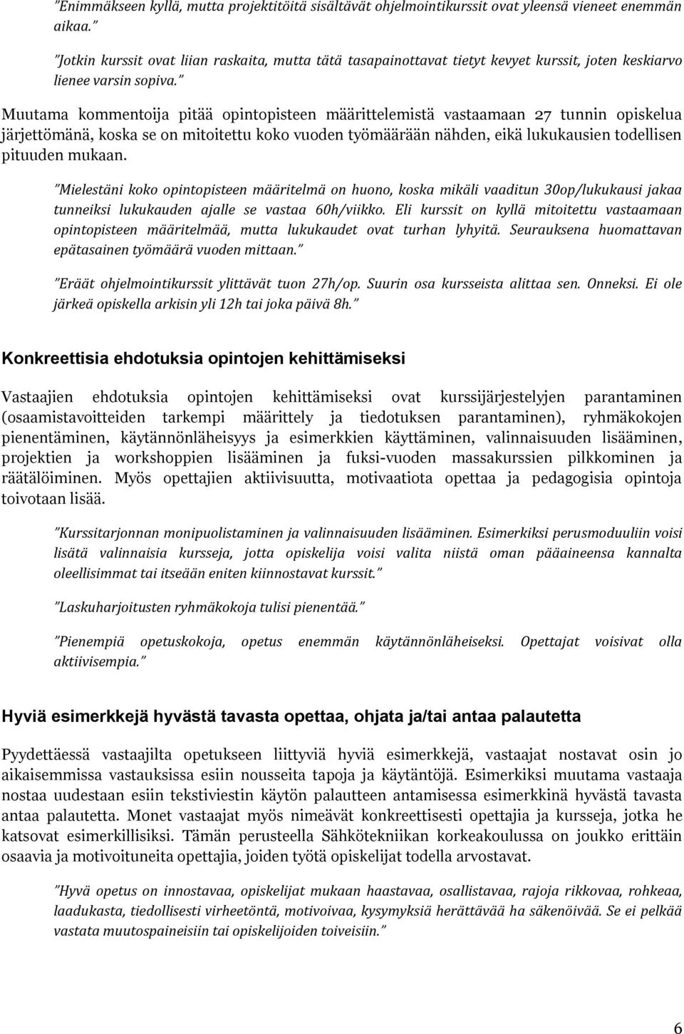 Muutama kommentoija pitää opintopisteen määrittelemistä vastaamaan 27 tunnin opiskelua järjettömänä, koska se on mitoitettu koko vuoden työmäärään nähden, eikä lukukausien todellisen pituuden mukaan.