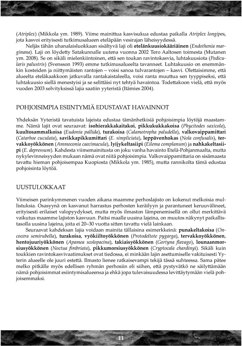 Se on sikäli mielenkiintoinen, että sen toukan ravintokasvia, luhtakuusiota (Pedicularis palustris) (Svensson 1993) emme tutkimusalueelta tavanneet.