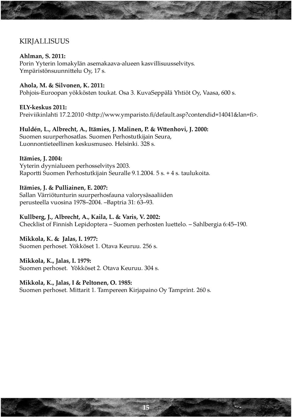 & Wttenhovi, J. 2000: Suomen suurperhosatlas. Suomen Perhostutkijain Seura, Luonnontieteellinen keskusmuseo. Helsinki. 328 s. Itämies, J. 2004: Yyterin dyynialueen perhosselvitys 2003.