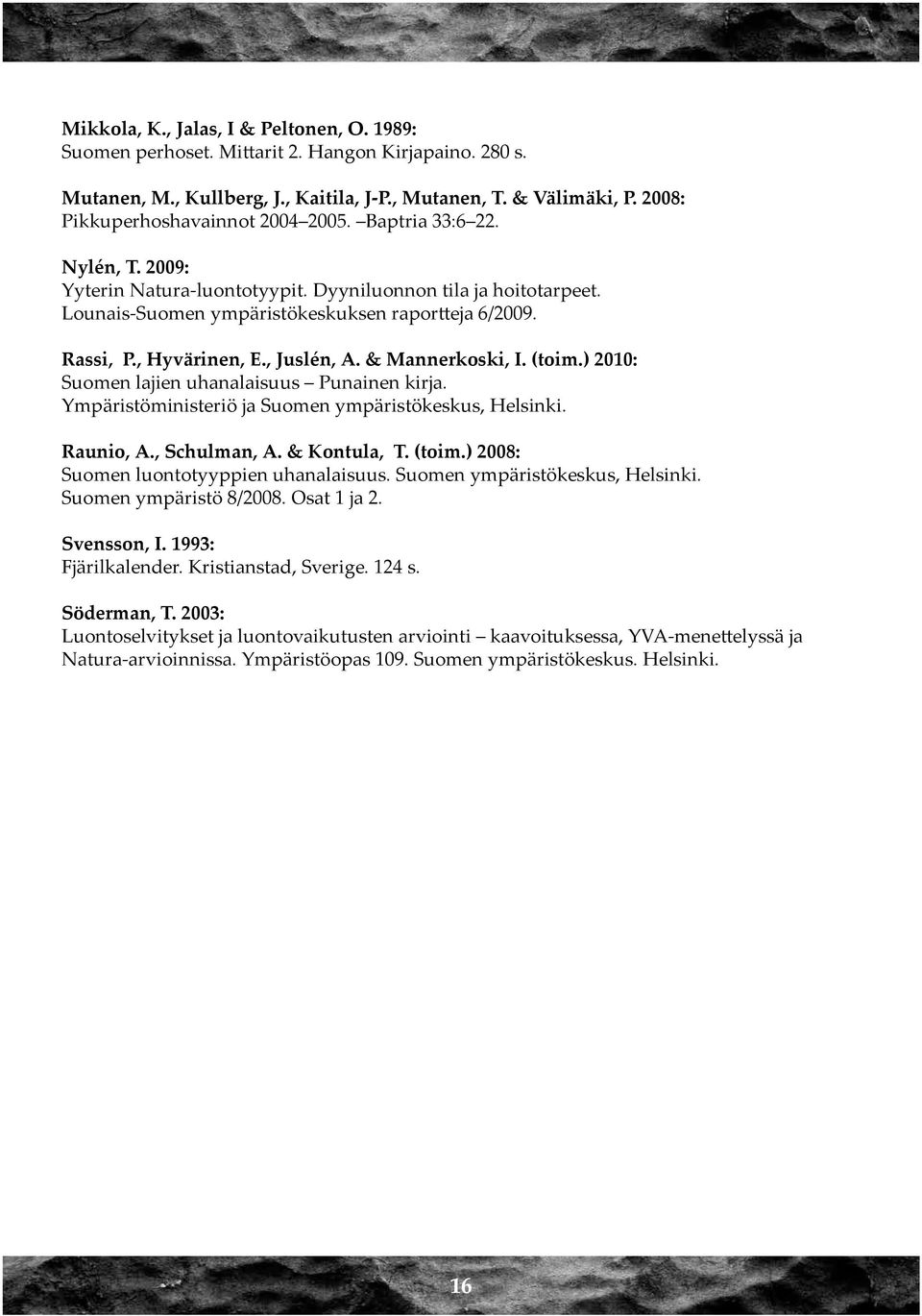, Hyvärinen, E., Juslén, A. & Mannerkoski, I. (toim.) 2010: Suomen lajien uhanalaisuus Punainen kirja. Ympäristöministeriö ja Suomen ympäristökeskus, Helsinki. Raunio, A., Schulman, A. & Kontula, T.
