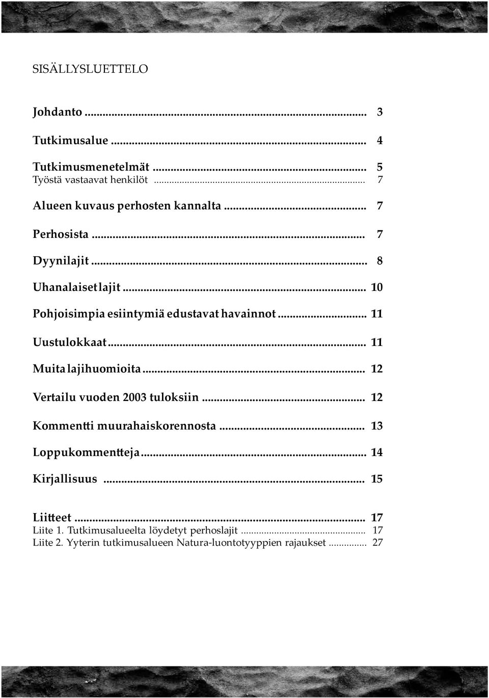 .. 11 Muita lajihuomioita... 12 Vertailu vuoden 2003 tuloksiin... 12 Kommentti muurahaiskorennosta... 13 Loppukommentteja.