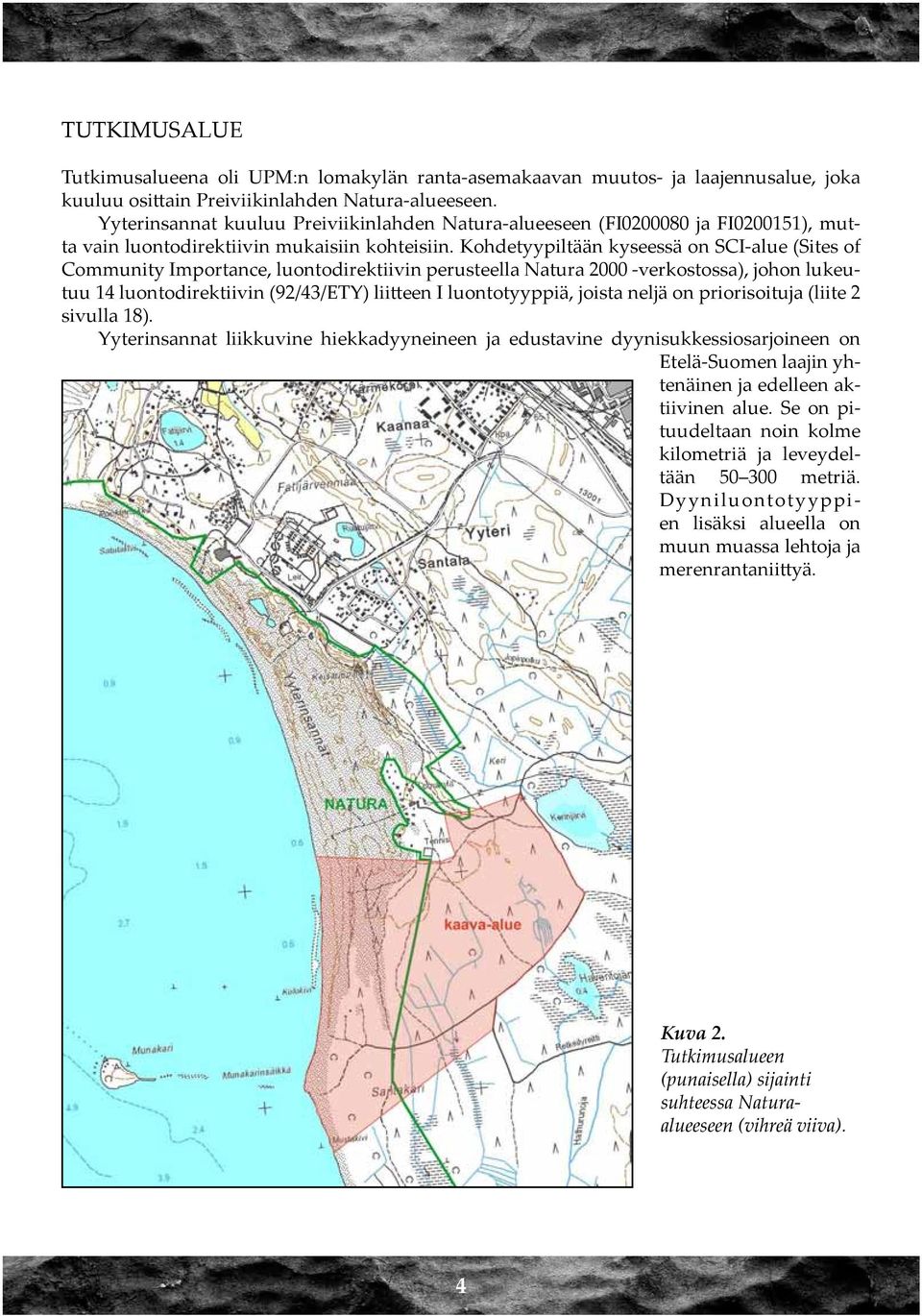 Kohdetyypiltään kyseessä on SCI-alue (Sites of Community Importance, luontodirektiivin perusteella Natura 2000 -verkostossa), johon lukeutuu 14 luontodirektiivin (92/43/ETY) liitteen I luontotyyppiä,