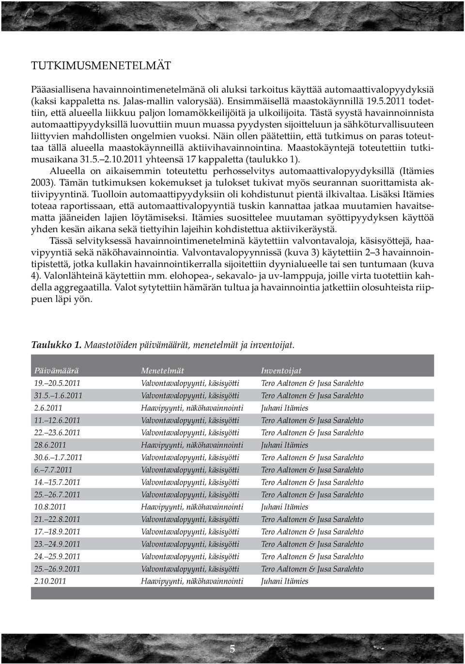 Tästä syystä havainnoinnista automaattipyydyksillä luovuttiin muun muassa pyydysten sijoitteluun ja sähköturvallisuuteen liittyvien mahdollisten ongelmien vuoksi.