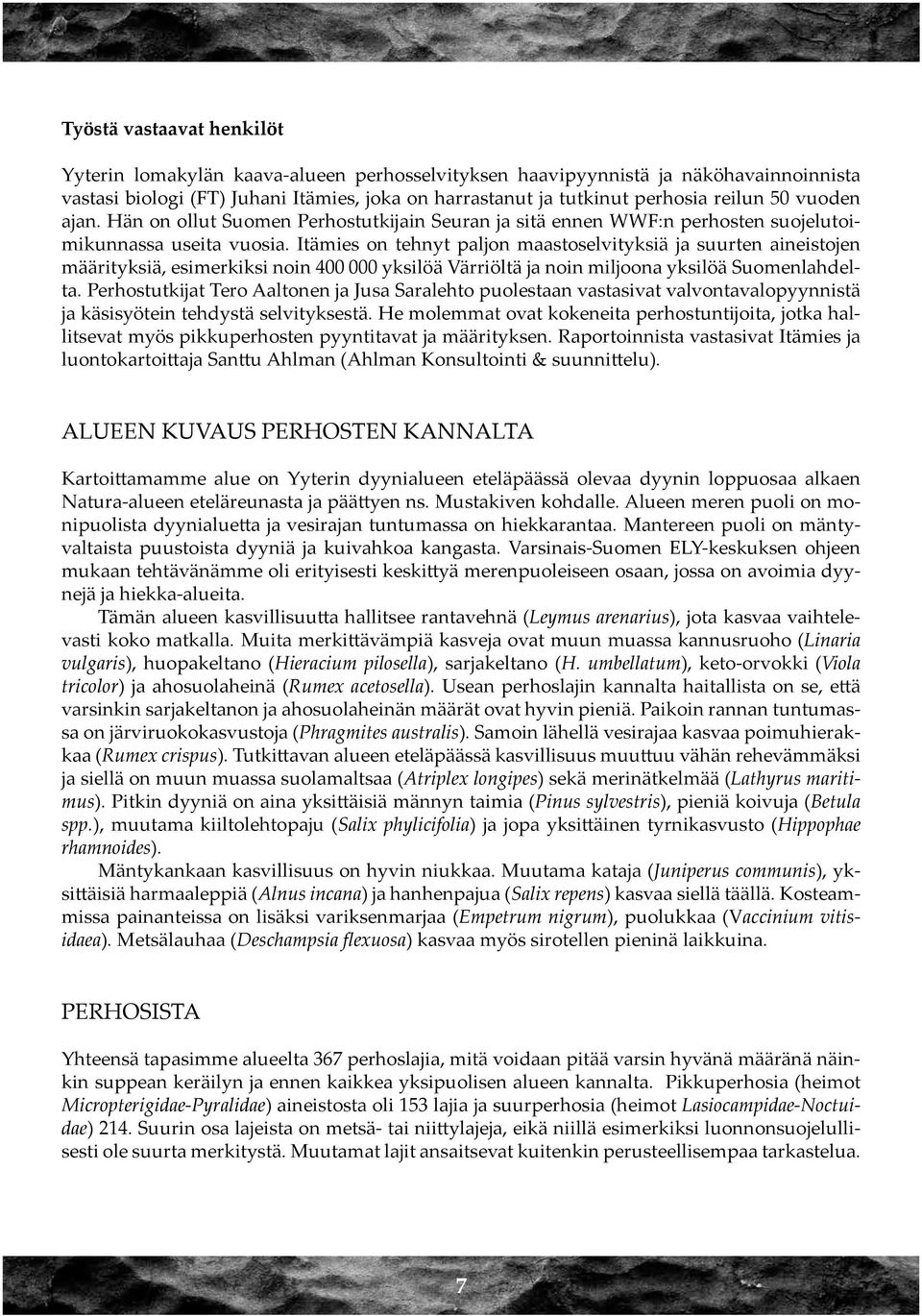 Itämies on tehnyt paljon maastoselvityksiä ja suurten aineistojen määrityksiä, esimerkiksi noin 400 000 yksilöä Värriöltä ja noin miljoona yksilöä Suomenlahdelta.