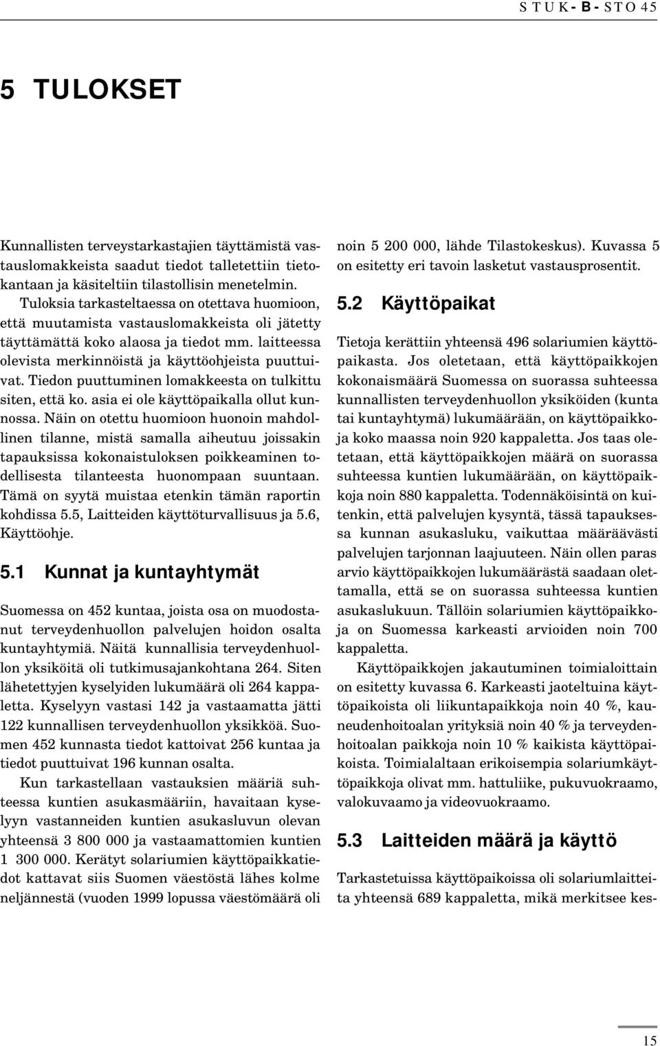 Tiedon puuttuminen lomakkeesta on tulkittu siten, että ko. asia ei ole käyttöpaikalla ollut kunnossa.