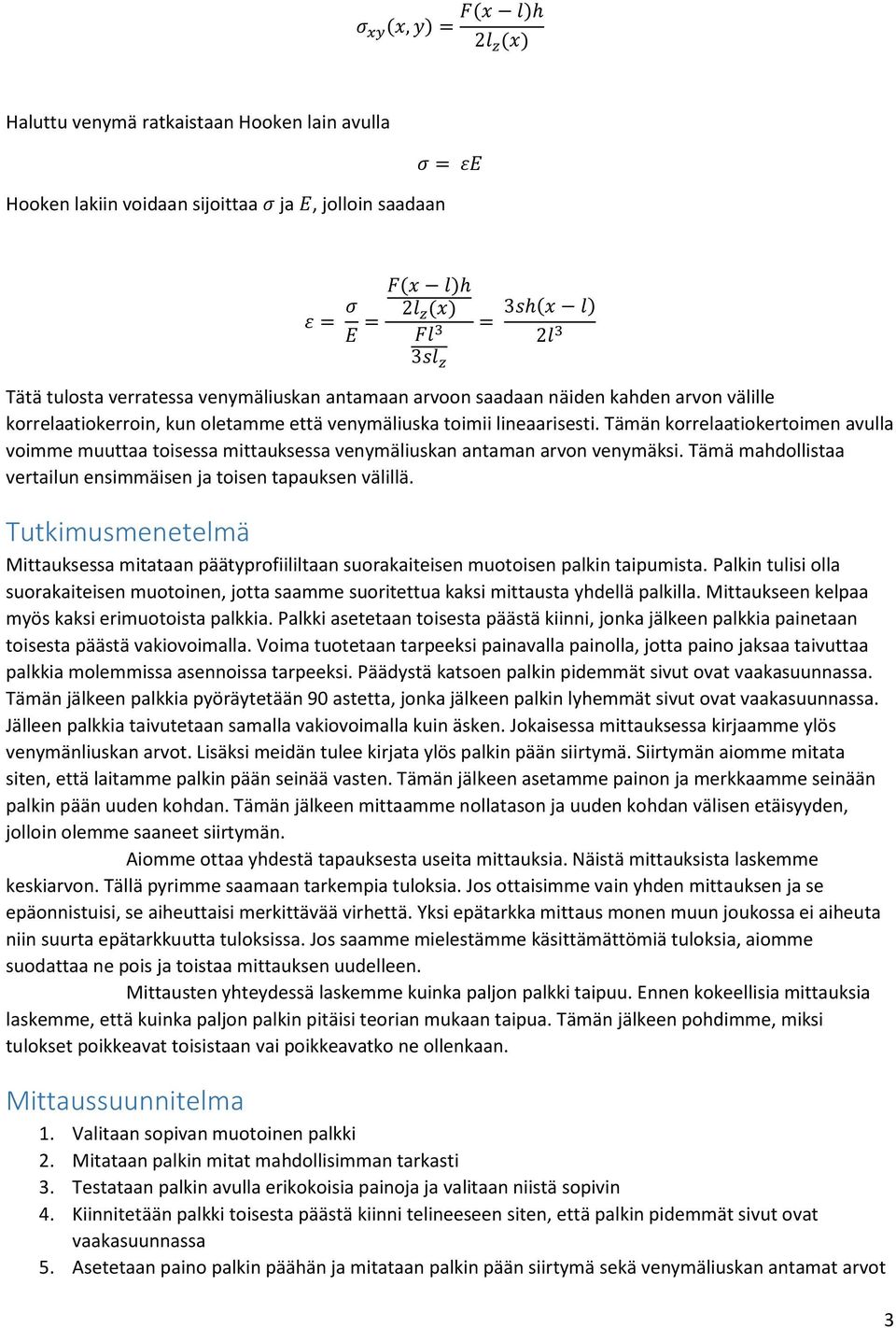 Tämän korrelaatiokertoimen avulla voimme muuttaa toisessa mittauksessa venymäliuskan antaman arvon venymäksi. Tämä mahdollistaa vertailun ensimmäisen ja toisen tapauksen välillä.