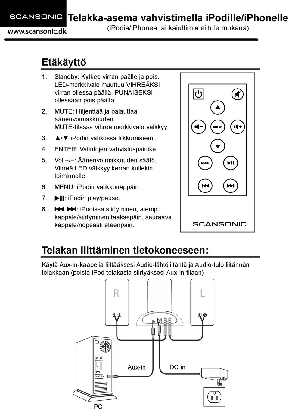 Vol +/ : Äänenvoimakkuuden säätö. Vihreä LED välkkyy kerran kullekin toiminnolle 6. MENU: ipodin valikkonäppäin. 7. : ipodin play/pause. 8.