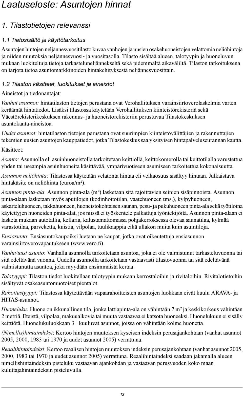 Tilasto sisältää alueen, talotyypin ja huoneluvun mukaan luokiteltuja tietoja tarkasteluneljännekseltä sekä pidemmältä aikaväliltä.