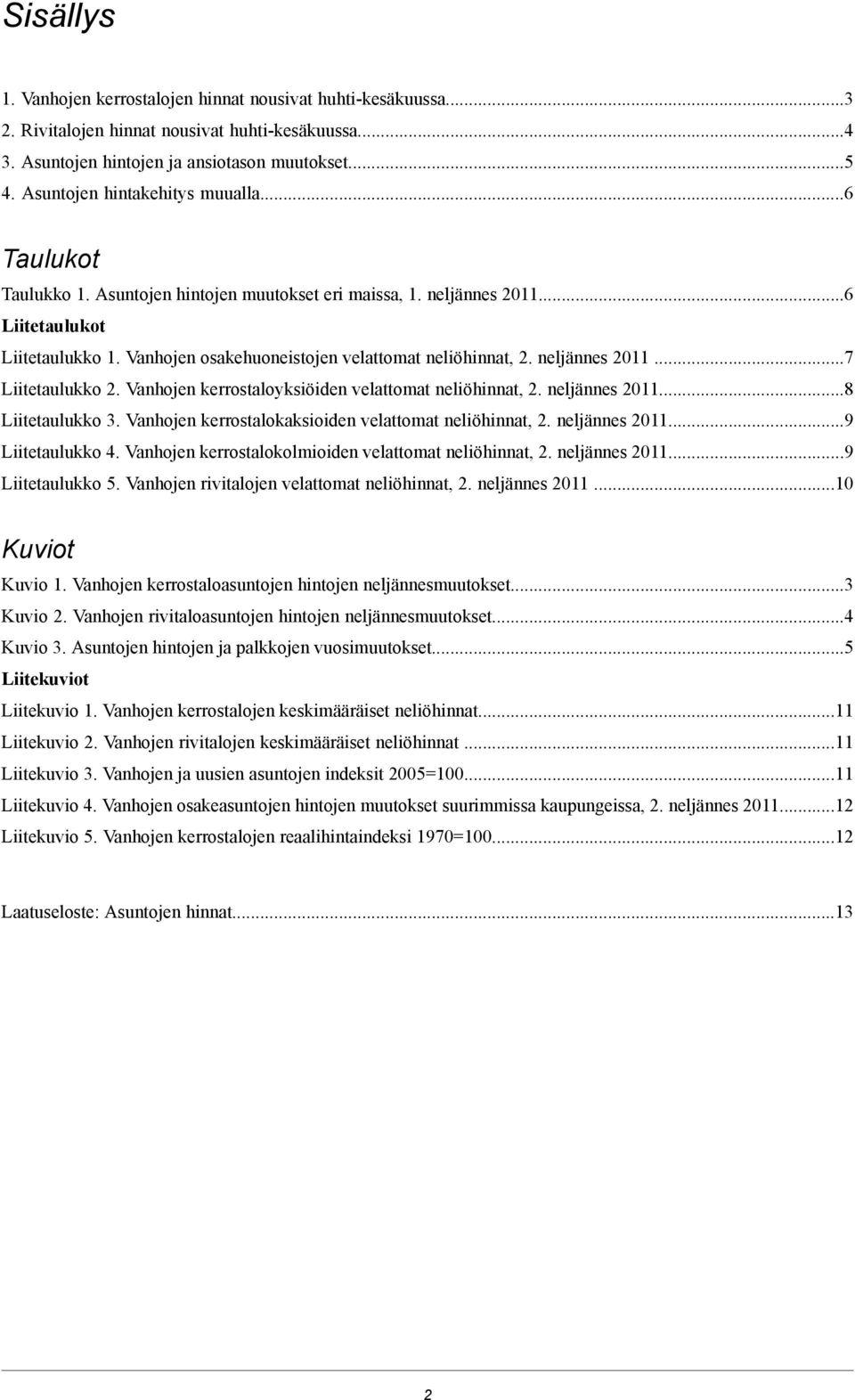 Vanhojen osakehuoneistojen velattomat neliöhinnat, 2. neljännes 2011...7 Liitetaulukko 2. Vanhojen kerrostaloyksiöiden velattomat neliöhinnat, 2. neljännes 2011...8 Liitetaulukko 3.