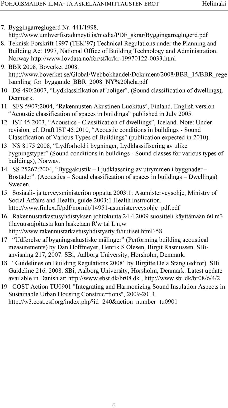 no/for/sf/kr/kr-19970122-0033.html 9. BBR 2008, Boverket 2008. http://www.boverket.se/global/webbokhandel/dokument/2008/bbr_15/bbr_rege lsamling_for_byggande_bbr_2008_ny%20hela.pdf 10.