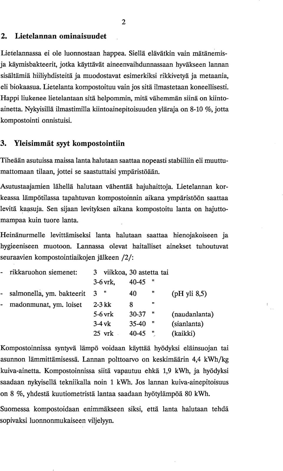 Lietelanta kompostoituu vain jos sitä ilmastetaan koneellisesti. Happi liukenee lietelantaan sitä helpommin, mitä vähemmän siinä on kiintoainetta.