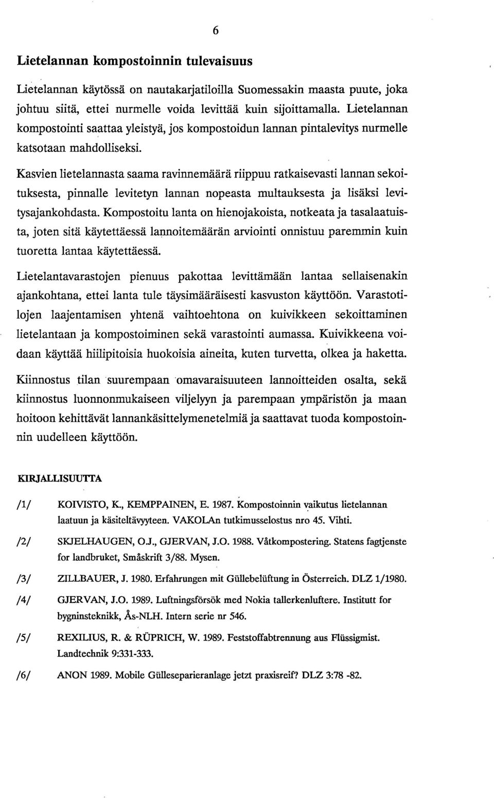 Kasvien lietelannasta saama ravinnemäärä riippuu ratkaisevasti lannan sekoituksesta, pinnalle levitetyn lannan nopeasta multauksesta ja lisäksi levitysajankohdasta.